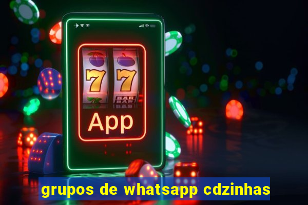 grupos de whatsapp cdzinhas